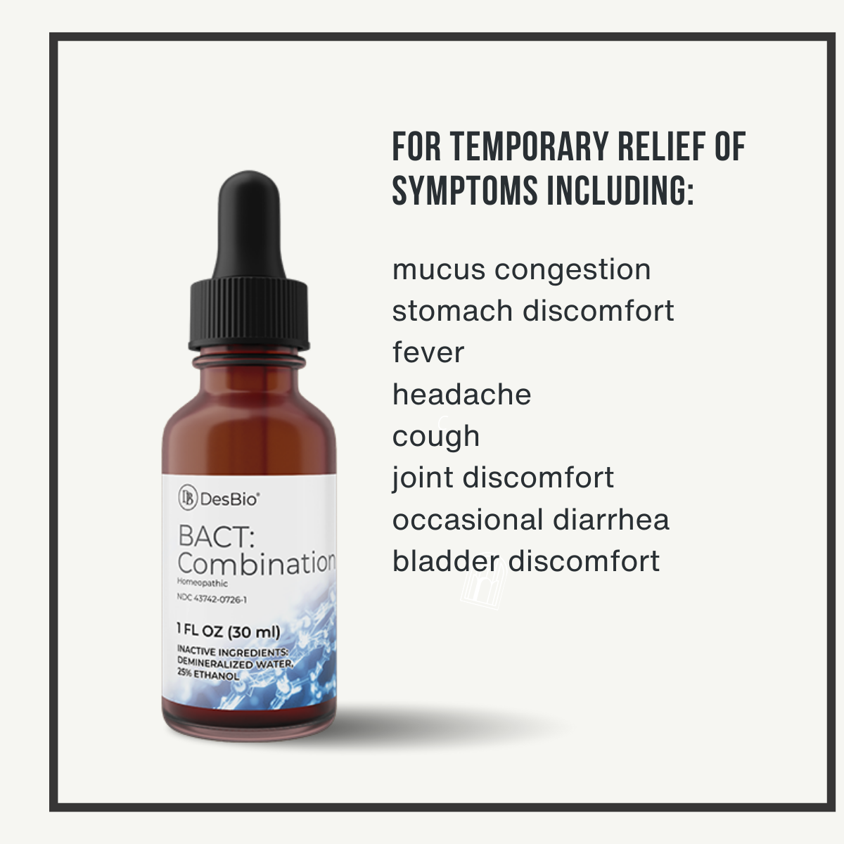 BACT:Combination formerly Bacteria Combination by Desbio  can provide temporary relief from symptoms related to common bacterial infections (respiratory and urinary tract infections, food poisoning) such as fever, headache, mucous congestion, stomach discomfort, cough, joint discomfort, and diarrhea.