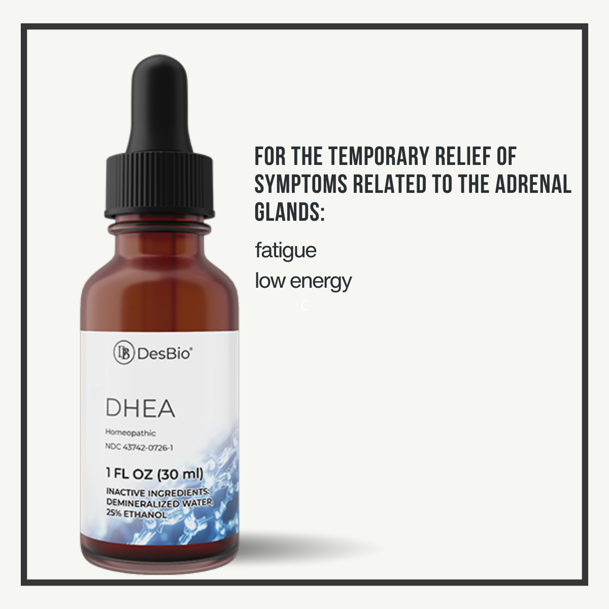 DHEA by DesBio is for the temporary relief of symptoms related to adrenal glands such as fatigue and low energy.