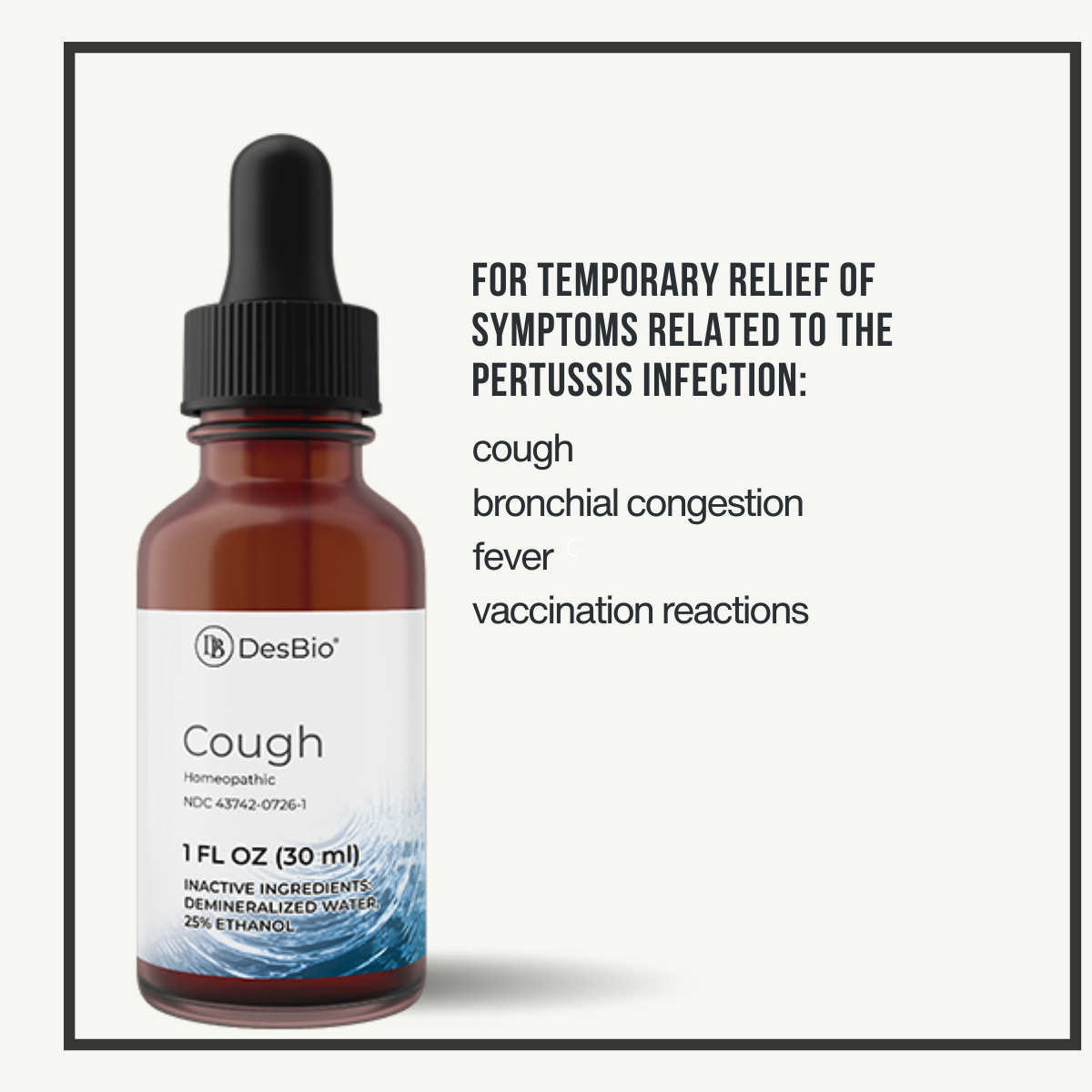 Cough (Formerly Pertussis) by DesBio for the temporary relief of symptoms related to Pertussis infection including cough, bronchial congestion, fever, and vaccination reactions.