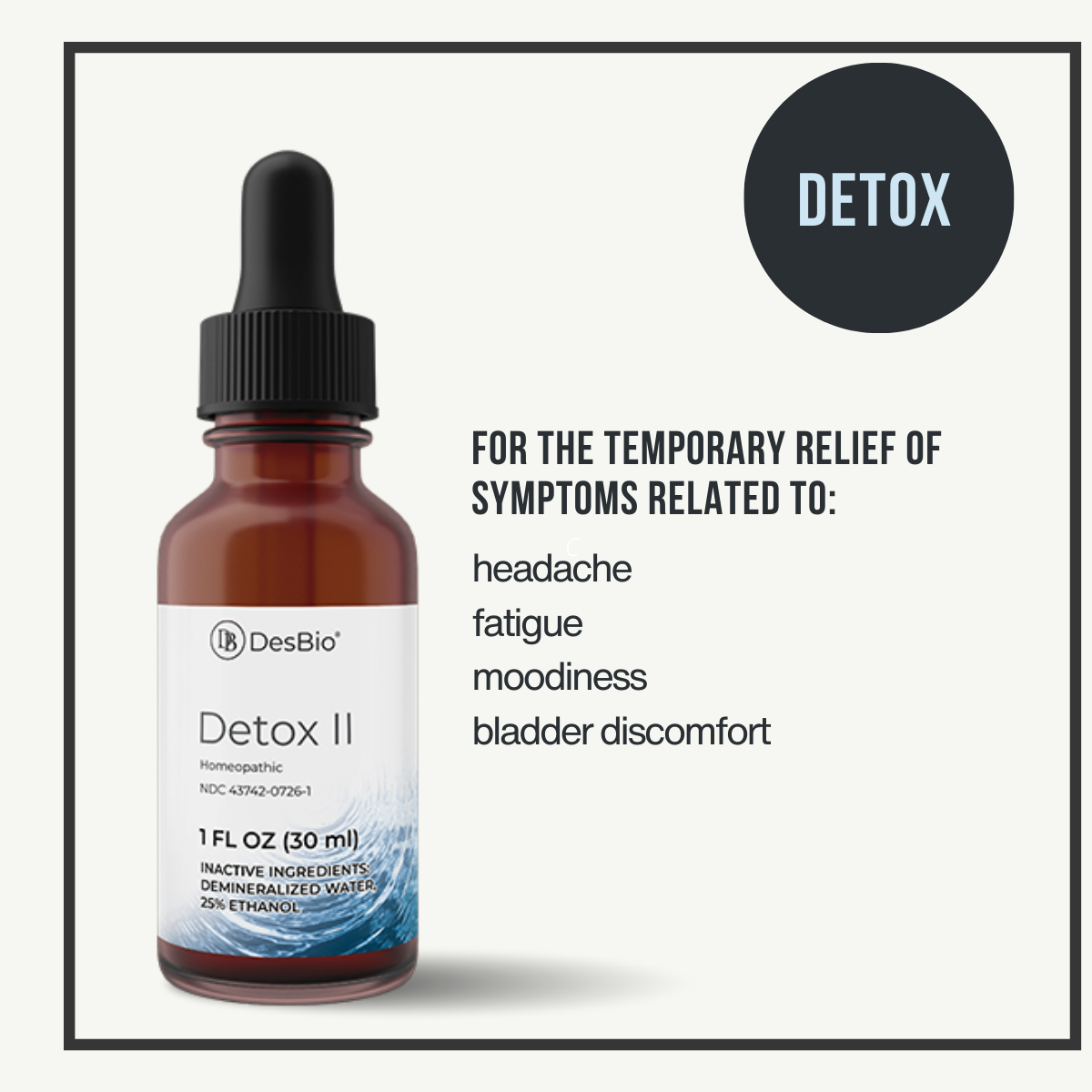 Detox II by DesBio for the temporary relief of symptoms related to headache, fatigue, moodiness, and bladder discomfort.