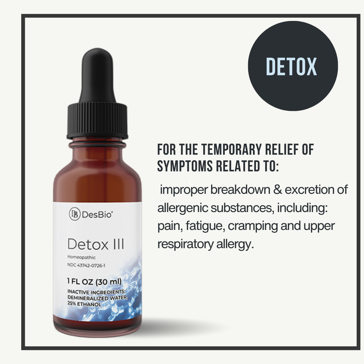 Detox III by DesBio for the temporary relief of symptoms related to improper breakdown and excretion of allergenic substances, including pain, fatigue, cramping and upper respiratory allergy.